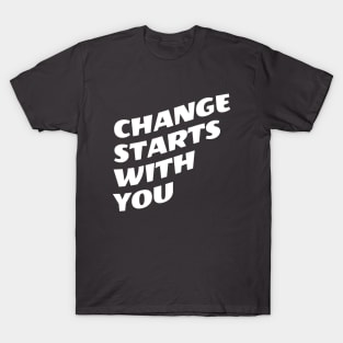 Change Starts With You T-Shirt